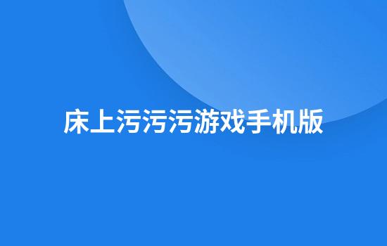 床上污污污游戏手机版