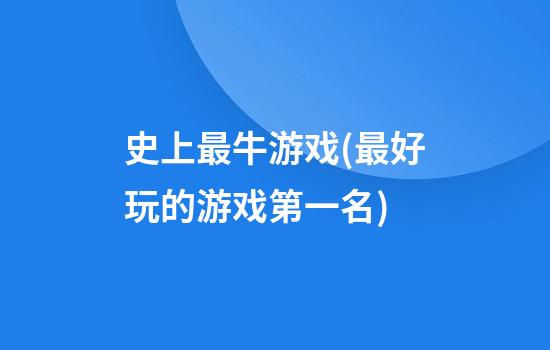 史上最牛游戏(最好玩的游戏第一名)