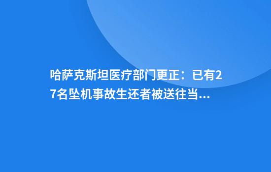 哈萨克斯坦医疗部门更正：已有27名坠机事故生还者被送往当地医院救治