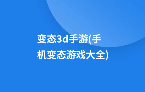 变态3d手游(手机变态游戏大全)