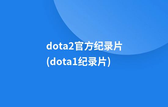 dota2官方纪录片(dota1纪录片)