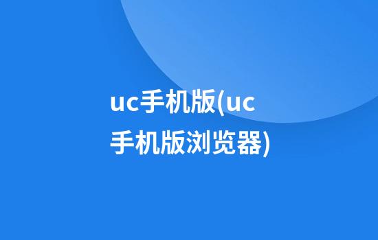 uc手机版(uc手机版浏览器)