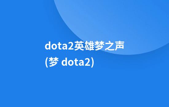 dota2英雄梦之声(梦 dota2)