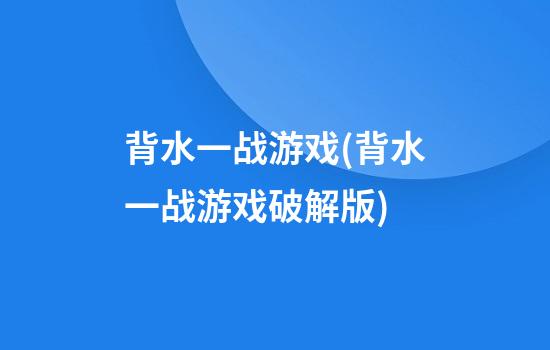 背水一战游戏(背水一战游戏破解版)