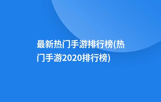 最新热门手游排行榜(热门手游2020排行榜)