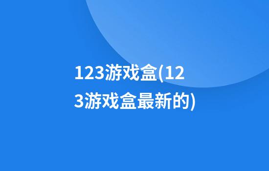 123游戏盒(123游戏盒最新的)