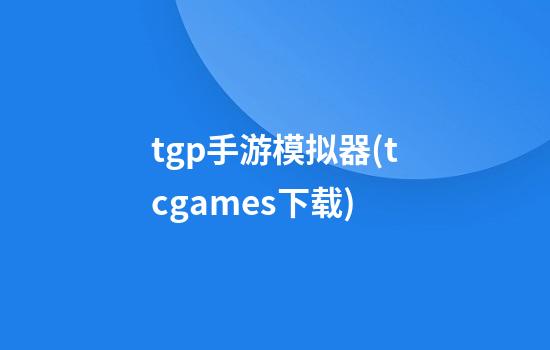 tgp手游模拟器(tcgames下载)