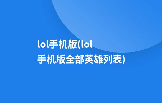 lol手机版(lol手机版全部英雄列表)