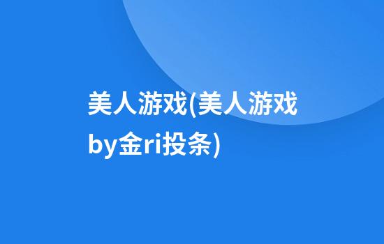 美人游戏(美人游戏by金ri投条)