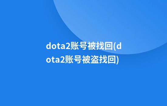 dota2账号被找回(dota2账号被盗找回)