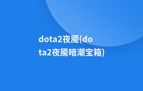 dota2夜魇(dota2夜魇暗潮宝箱)