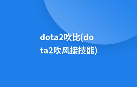 dota2吹比(dota2吹风接技能)