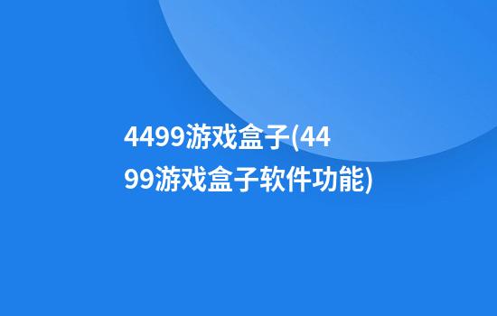 4499游戏盒子(4499游戏盒子软件功能)