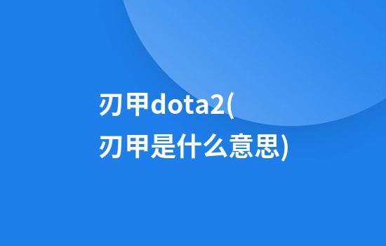 刃甲dota2(刃甲是什么意思)