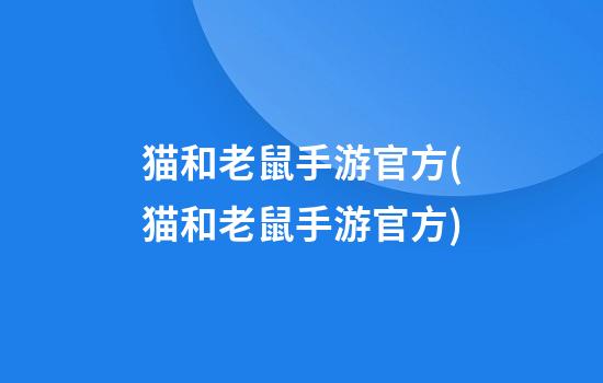 猫和老鼠手游官方(猫和老鼠手游官方)