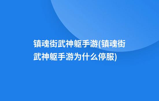 镇魂街武神躯手游(镇魂街武神躯手游为什么停服)