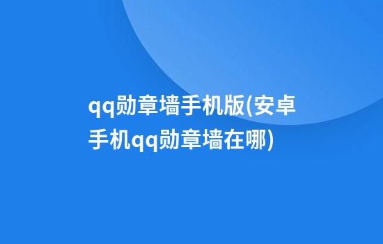 qq勋章墙手机版(安卓手机qq勋章墙在哪)