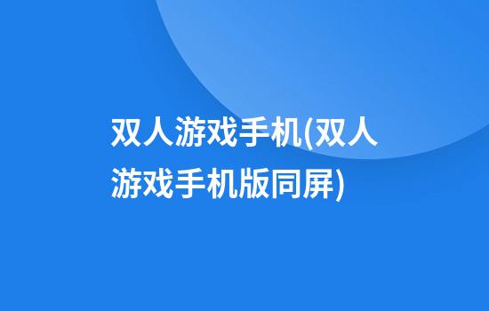 双人游戏手机(双人游戏手机版同屏)