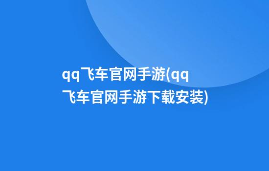 qq飞车官网手游(qq飞车官网手游下载安装)