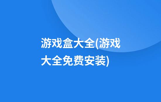 游戏盒大全(游戏大全免费安装)