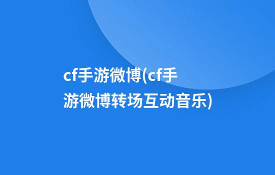 cf手游微博(cf手游微博转场互动音乐)