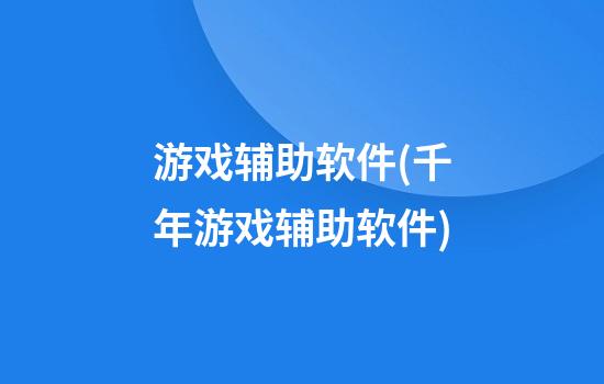 游戏辅助软件(千年游戏辅助软件)