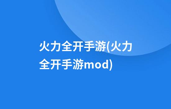 火力全开手游(火力全开手游mod)