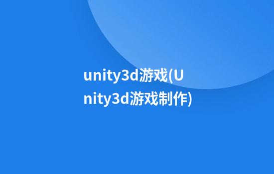 unity3d游戏(Unity3d游戏制作)