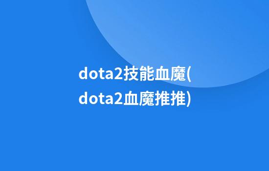 dota2技能血魔(dota2血魔推推)