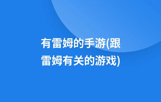 有雷姆的手游(跟雷姆有关的游戏)