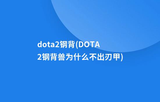 dota2钢背(DOTA2钢背兽为什么不出刃甲)