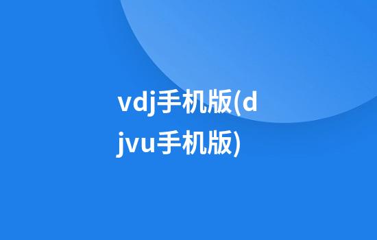 vdj手机版(djvu手机版)