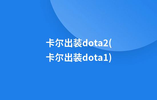 卡尔出装dota2(卡尔出装dota1)