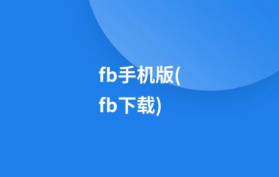 fb手机版(fb下载)