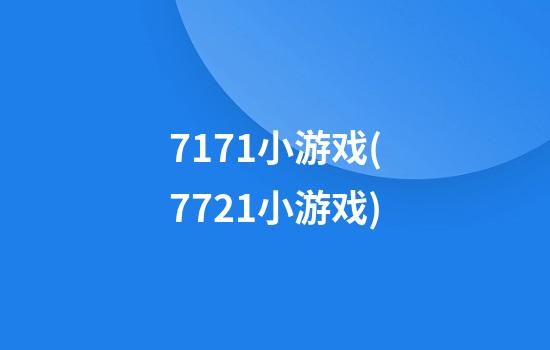 7171小游戏(7721小游戏)