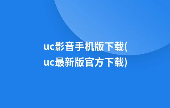 uc影音手机版下载(uc最新版官方下载)