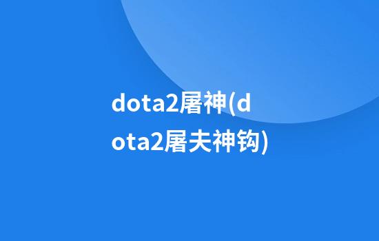 dota2屠神(dota2屠夫神钩)