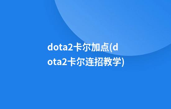 dota2卡尔加点(dota2卡尔连招教学)