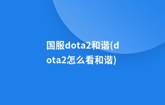 国服dota2和谐(dota2怎么看和谐)