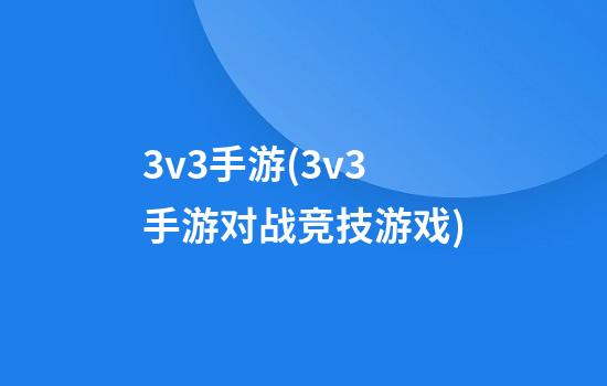 3v3手游(3v3手游对战竞技游戏)