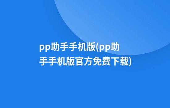 pp助手手机版(pp助手手机版官方免费下载)