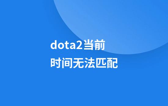 dota2当前时间无法匹配