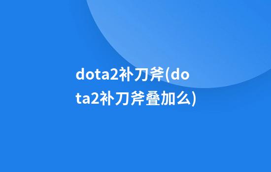 dota2补刀斧(dota2补刀斧叠加么)