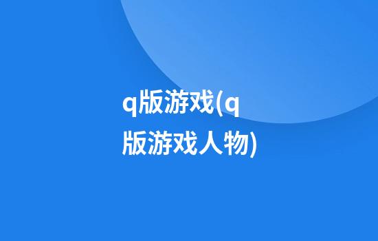 q版游戏(q版游戏人物)