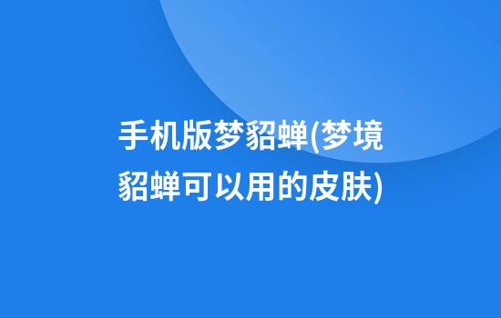 手机版梦貂蝉(梦境貂蝉可以用的皮肤)