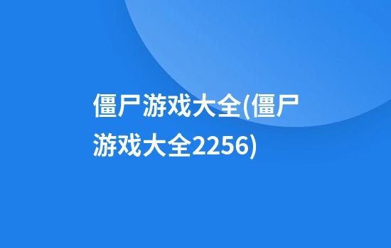 僵尸游戏大全(僵尸游戏大全2256)