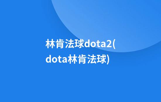 林肯法球dota2(dota林肯法球)