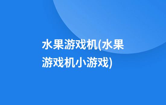 水果游戏机(水果游戏机小游戏)