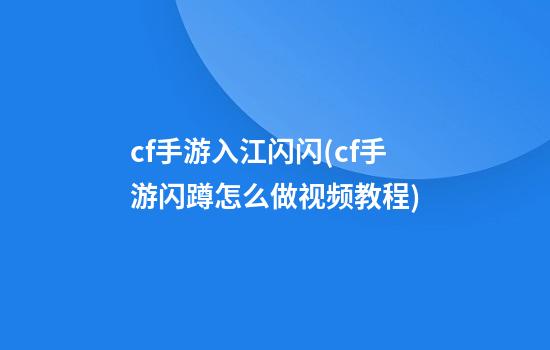 cf手游入江闪闪(cf手游闪蹲怎么做视频教程)