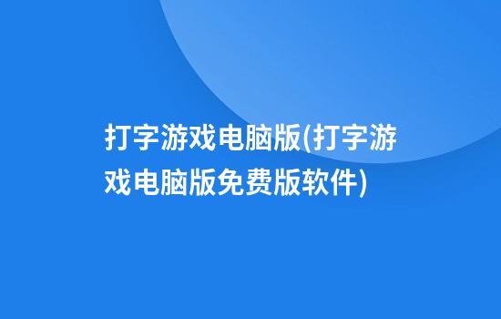 打字游戏电脑版(打字游戏电脑版免费版软件)